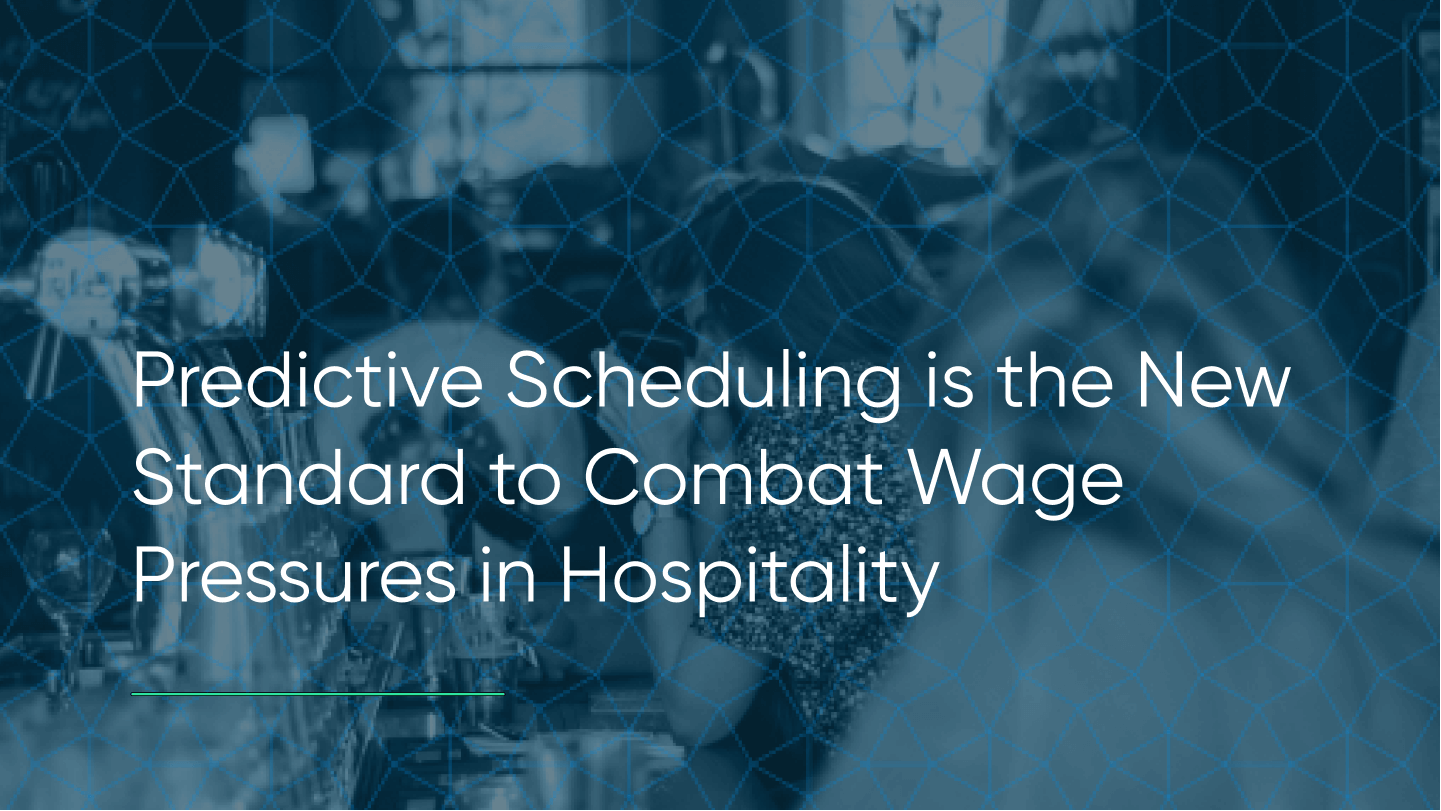 Predictive Scheduling is the New Standard to Combat Wage Pressures in Hospitality