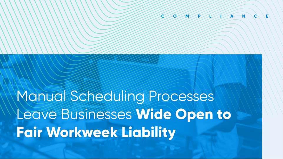 Manual Scheduling Processes Leave Businesses Wide Open to Fair Workweek Liability