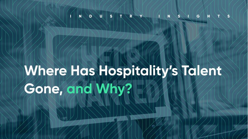 Where Has Hospitality’s Talent Gone, and Why?