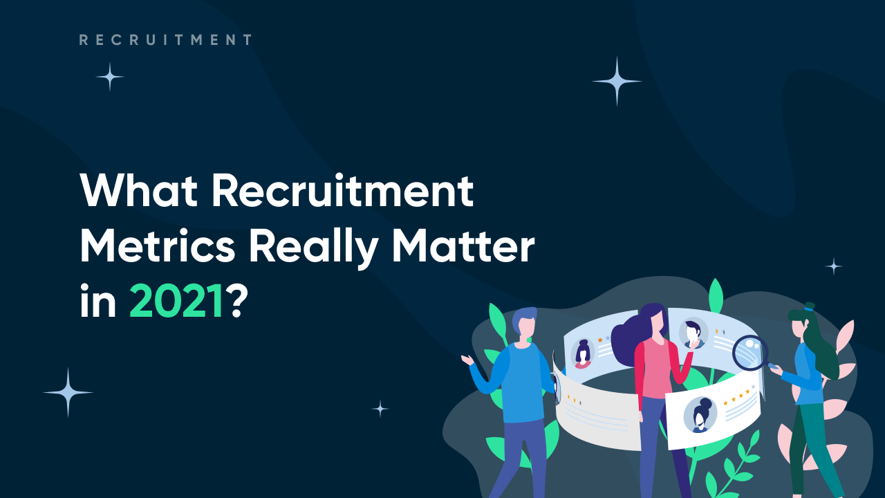 What Recruitment Metrics Really Matter in 2021