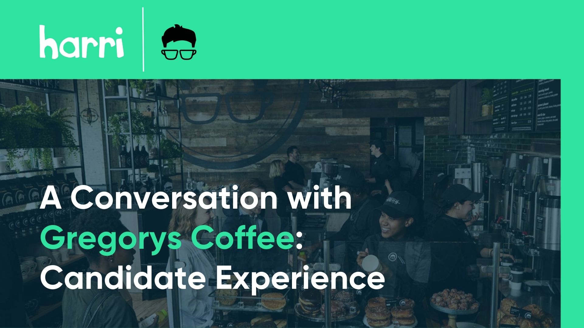 Transforming the Candidate Experience Gregorys Coffee Harri Insider