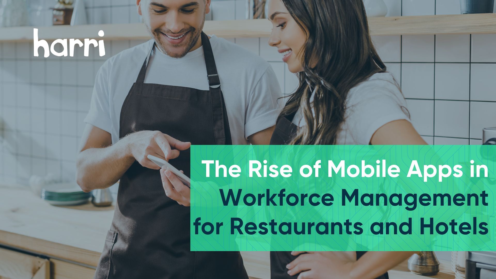 The Rise of Mobile Apps in Workforce Management for Restaurants and Hotels  | Harri Insider